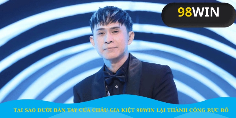 Tại sao dưới bàn tay của Châu Gia Kiệt 98Win lại thành công rực rỡ.