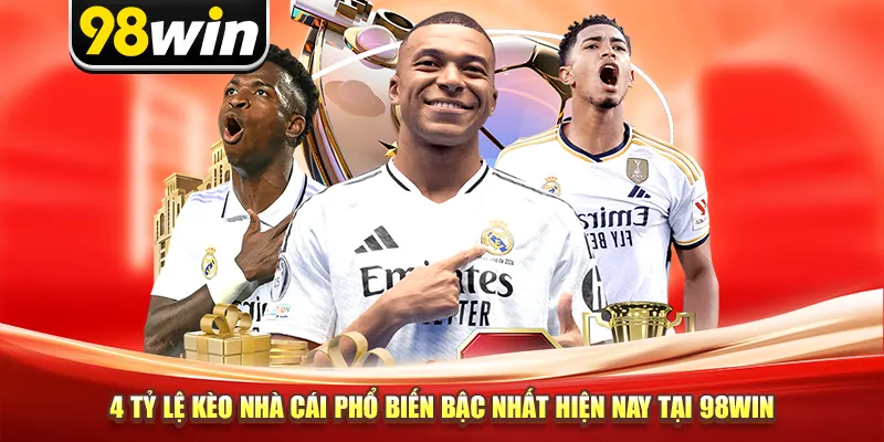 4 tỷ lệ kèo nhà cái phổ biến bậc nhất hiện nay tại 98win