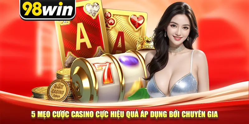 5 mẹo cược casino cực hiệu quả áp dụng bởi chuyên gia