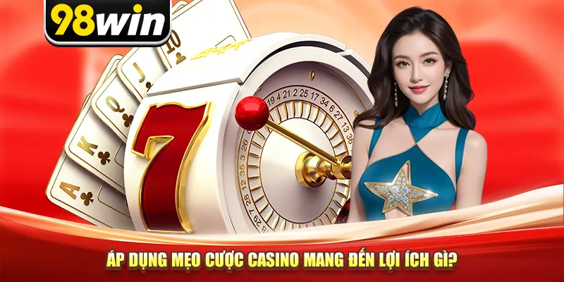 Áp dụng mẹo cược casino mang đến lợi ích gì?