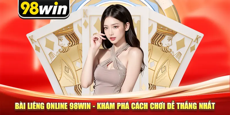 Bài Liêng Online 98win - Khám Phá Cách Chơi Dễ Thắng Nhất