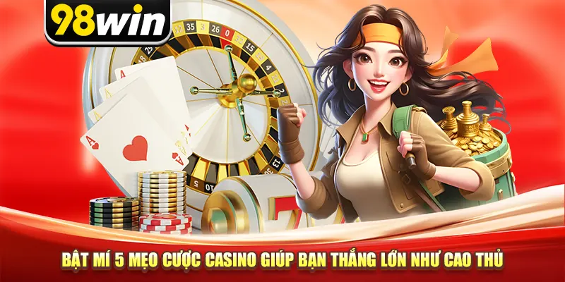 Bật Mí 5 Mẹo Cược Casino Giúp Bạn Thắng Lớn Như Cao Thủ