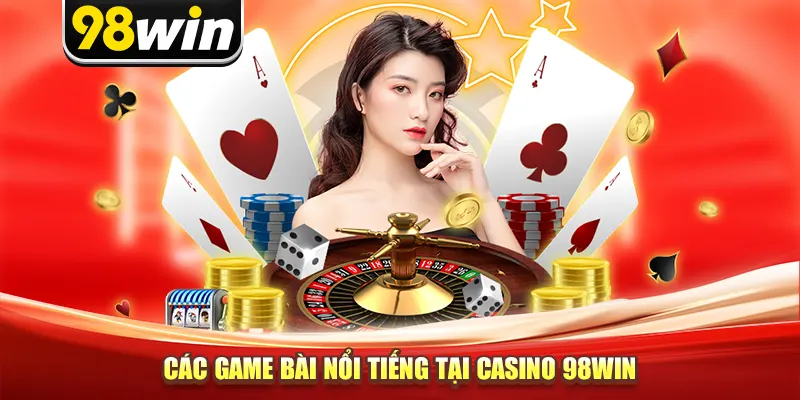 Các game bài nổi tiếng tại casino 98win