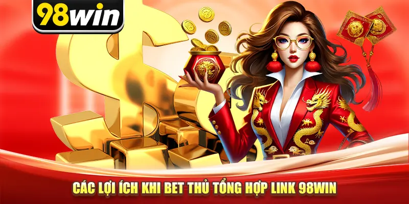 Các lợi ích khi bet thủ tổng hợp link 98win