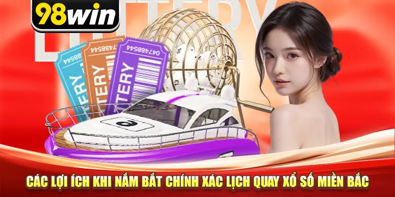 Các lợi ích khi nắm bắt chính xác lịch quay xổ số miền Bắc