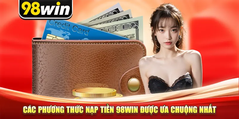 Các phương thức nạp tiền 98win được ưa chuộng nhất