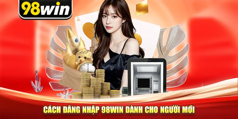 Cách đăng nhập 98win dành cho người mới