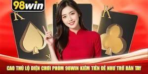 Cao Thủ Lộ Diện Chơi Phỏm 98win Kiếm Tiền Dễ Như Trở Bàn Tay