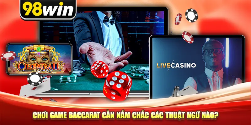 Chơi game baccarat cần nắm chắc các thuật ngữ nào?