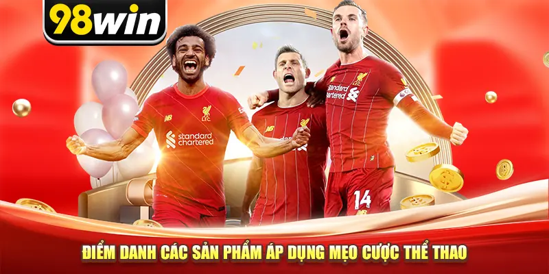 Điểm danh các sản phẩm áp dụng mẹo cược thể thao