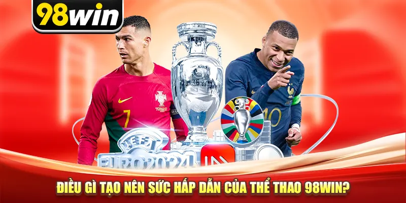 Điều gì tạo nên sức hấp dẫn của thể thao 98win?