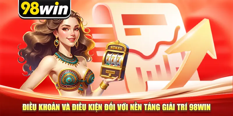 Điều khoản và điều kiện đối với nền tảng giải trí 98win
