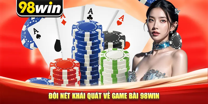 Đôi nét khái quát về game bài 98win