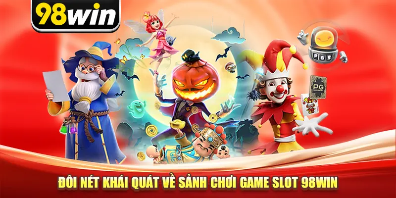 Đôi nét khái quát về sảnh chơi game slot 98win