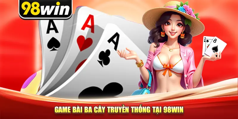 Game bài ba cây truyền thống tại 98win