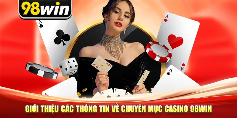 Giới thiệu các thông tin về chuyên mục casino 98win