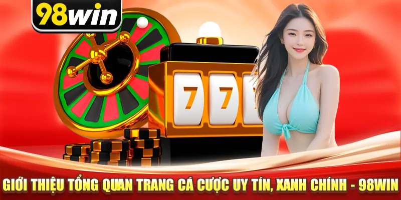 Giới thiệu tổng quan trang cá cược uy tín, xanh chính - 98win