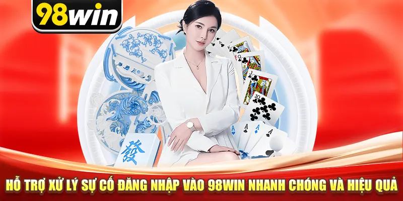Hỗ trợ xử lý sự cố đăng nhập vào 98win nhanh chóng và hiệu quả