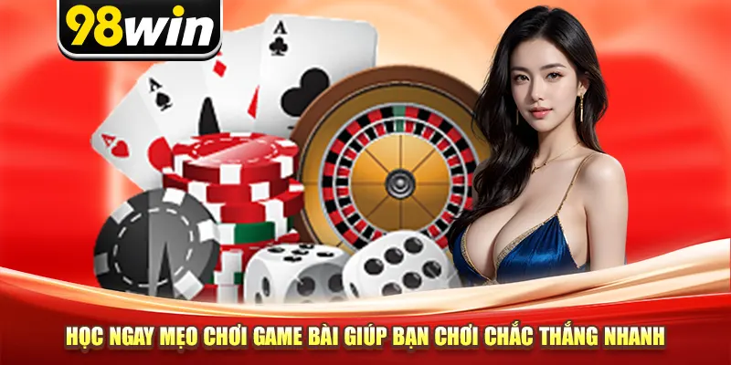 Học Ngay Mẹo Chơi Game Bài Giúp Bạn Chơi Chắc Thắng Nhanh