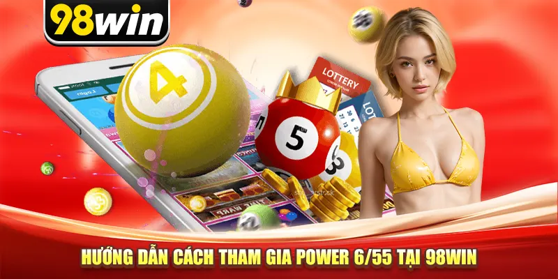 Hướng dẫn cách tham gia Power 6/55 tại 98win