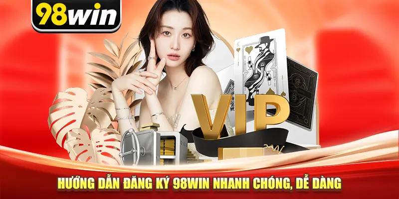 Hướng dẫn đăng ký 98win nhanh chóng, dễ dàng