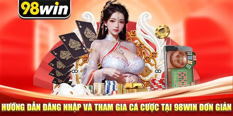 Hướng dẫn đăng nhập và tham gia cá cược tại 98win đơn giản