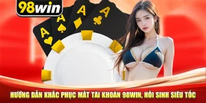 Hướng Dẫn Khắc Phục Mất Tài Khoản 98win, Hồi Sinh Siêu Tốc
