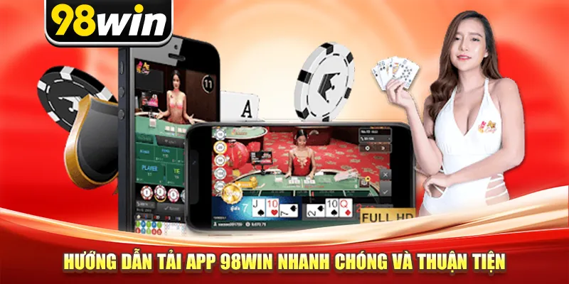 Hướng dẫn tải app 98win nhanh chóng và thuận tiện
