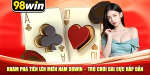 Khám Phá Tiến Lên Miền Nam 98win – Trò Chơi Bài Cực Hấp Dẫn
