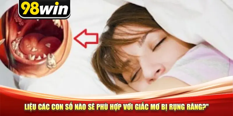 Liệu các con số nào sẽ phù hợp với giấc mơ bị rụng răng?