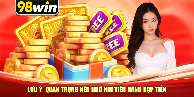 Lưu ý quan trọng nên nhớ khi tiến hành nạp tiền