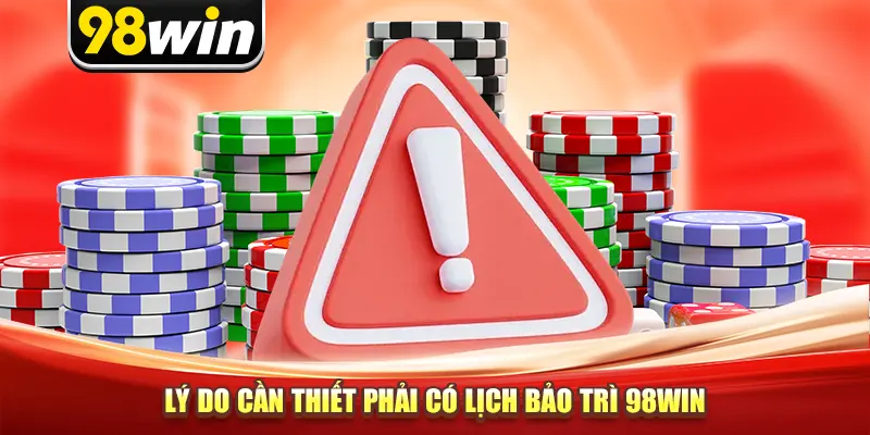 Lý do cần thiết phải có lịch bảo trì 98win