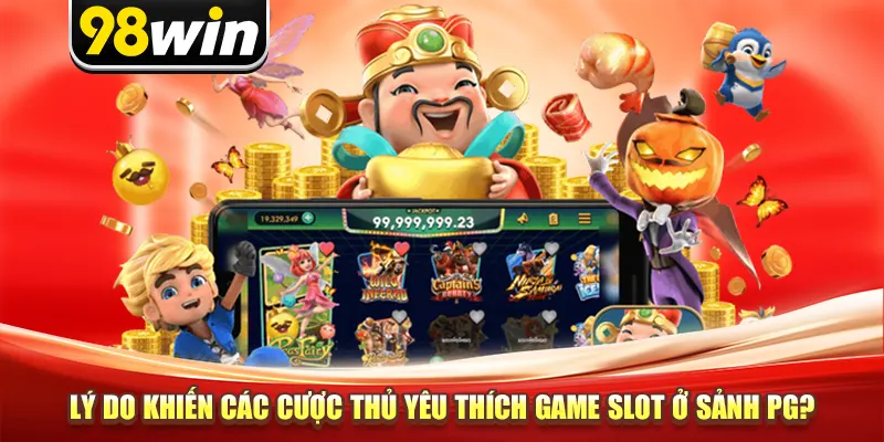 Lý do khiến các cược thủ yêu thích game slot ở sảnh PG?