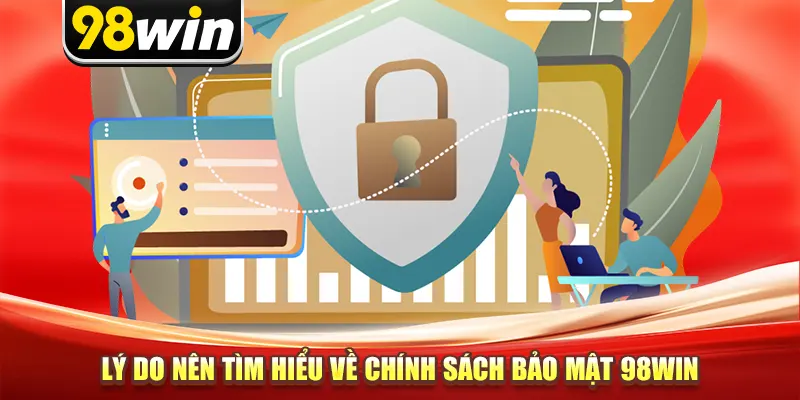 Lý do nên tìm hiểu về chính sách bảo mật 98win