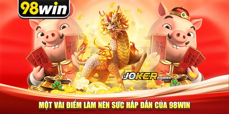 Một vài điểm làm nên sức hấp dẫn của 98win