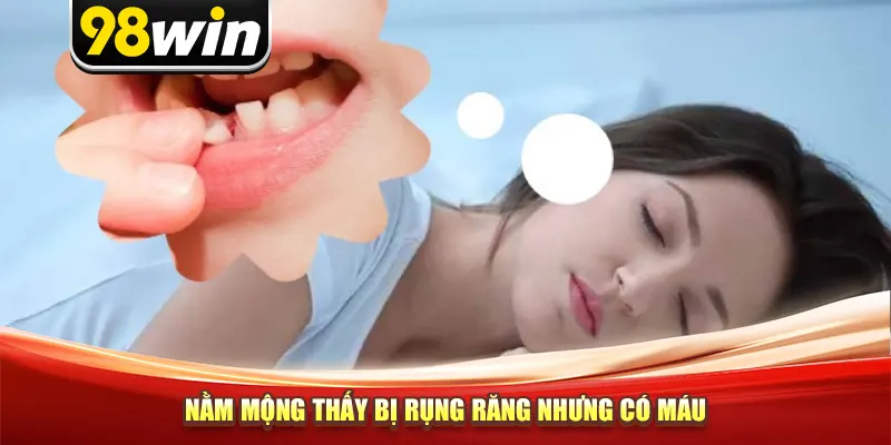 Nằm mộng thấy bị rụng răng nhưng có máu
