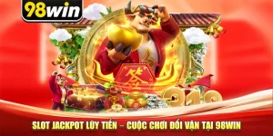 Slot Jackpot Lũy Tiến – Cuộc Chơi Đổi Vận Tại 98win
