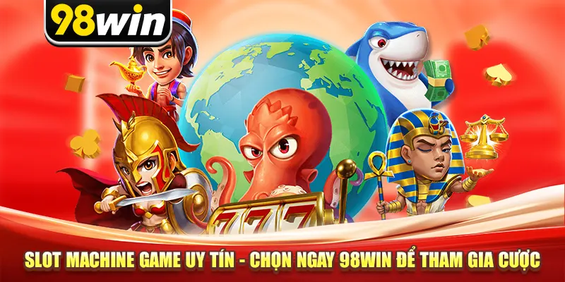 Slot Machine Game Uy Tín - Chọn Ngay 98win Để Tham Gia Cược