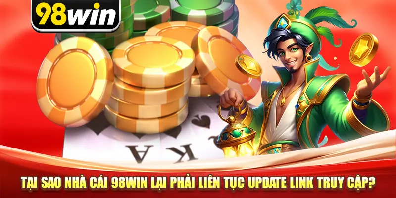 Tại sao nhà cái 98win lại phải liên tục update link truy cập?