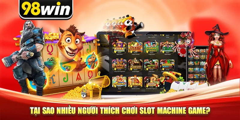 Tại sao nhiều người thích chơi Slot Machine Game uy tín?