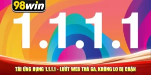 Tải Ứng Dụng 1.1.1.1 - Duyệt Web Thả Ga, Không Lo Bị Chặn