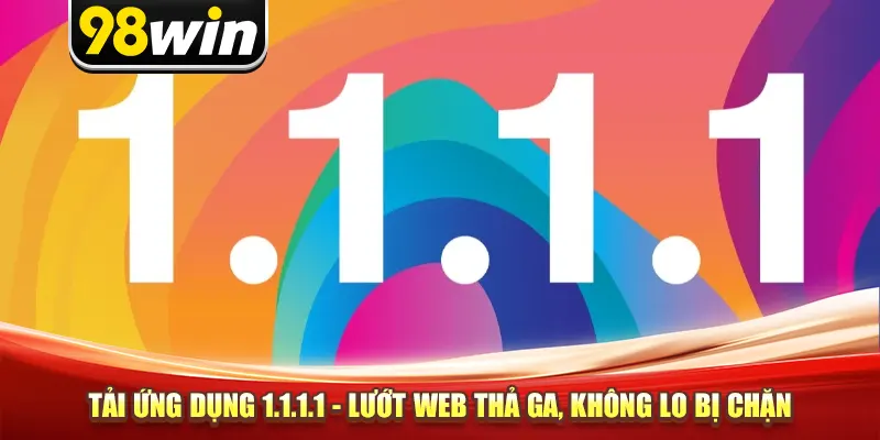 Tải Ứng Dụng 1.1.1.1 - Duyệt Web Thả Ga, Không Lo Bị Chặn