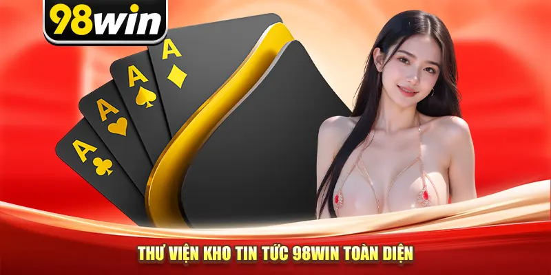 Thư viện kho tin tức 98win toàn diện