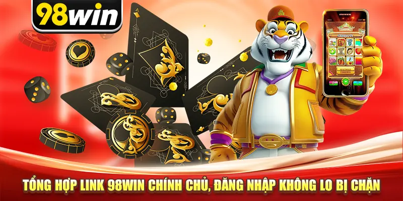 Tổng Hợp Link 98win Chính Chủ, Đăng Nhập Không Lo Bị Chặn