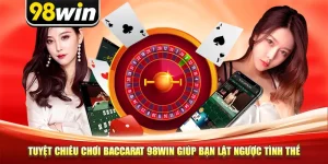 Tuyệt Chiêu Chơi Baccarat 98win Giúp Bạn Lật Ngược Tình Thế