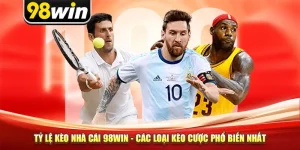 Tỷ Lệ Kèo Nhà Cái 98win - Các Loại Kèo Cược Phổ Biến Nhất