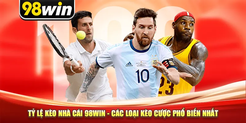 Tỷ Lệ Kèo Nhà Cái 98win - Các Loại Kèo Cược Phổ Biến Nhất