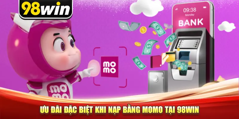 Ưu đãi đặc biệt khi nạp bằng MoMo tại 98win