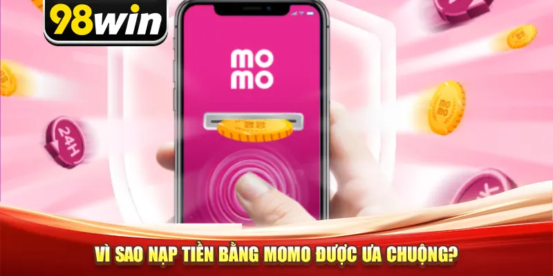 Vì sao nạp tiền bằng MoMo được ưa chuộng?