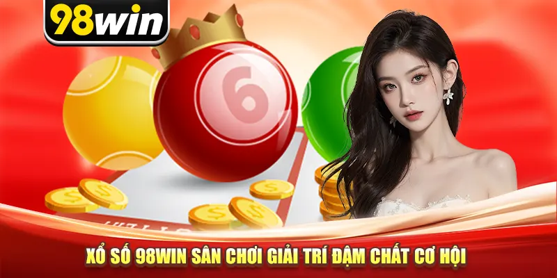 Xổ số 98win sân chơi giải trí đậm chất cơ hội